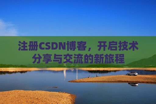 注册CSDN博客，开启技术分享与交流的新旅程